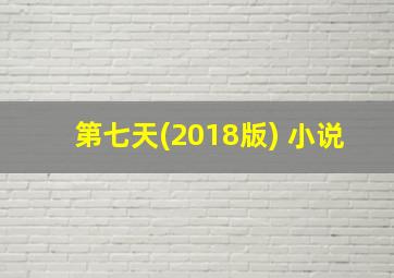 第七天(2018版) 小说